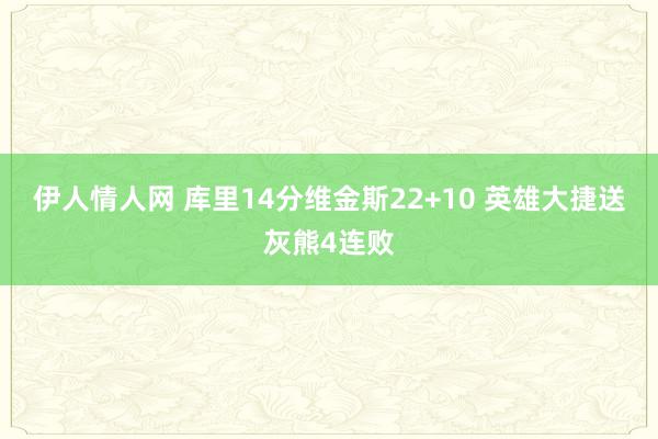 伊人情人网 库里14分维金斯22+10 英雄大捷送灰熊4连败