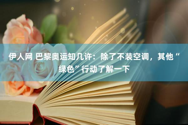 伊人网 巴黎奥运知几许：除了不装空调，其他“绿色”行动了解一下