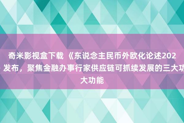 奇米影视盒下载 《东说念主民币外欧化论述2024》发布，聚焦金融办事行家供应链可抓续发展的三大功能